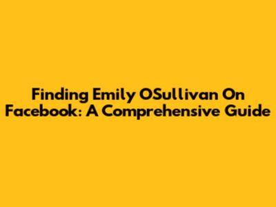 Finding Emily O'Sullivan On Facebook: A Comprehensive Guide