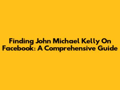 Finding John Michael Kelly On Facebook: A Comprehensive Guide