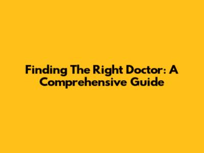 Finding The Right Doctor: A Comprehensive Guide