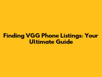 Finding VGG Phone Listings: Your Ultimate Guide