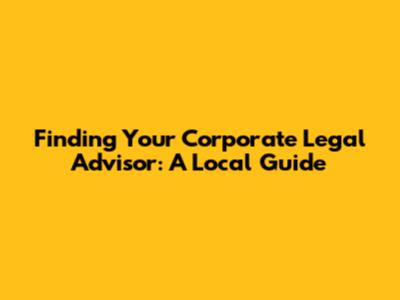 Finding Your Corporate Legal Advisor: A Local Guide