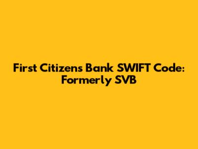 First Citizens Bank SWIFT Code: Formerly SVB