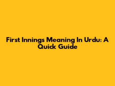 First Innings Meaning In Urdu: A Quick Guide