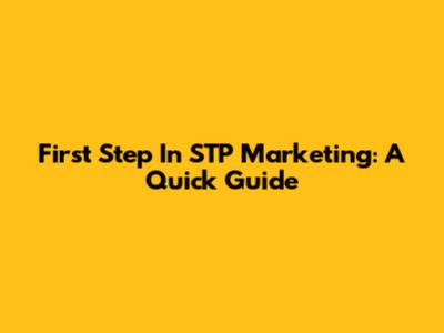 First Step In STP Marketing: A Quick Guide