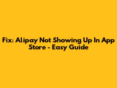 Fix: Alipay Not Showing Up In App Store - Easy Guide
