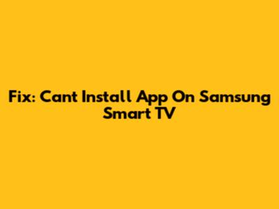 Fix: Can't Install App On Samsung Smart TV