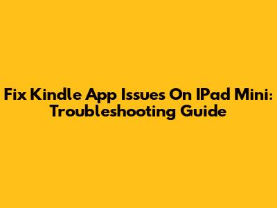 Fix Kindle App Issues On IPad Mini: Troubleshooting Guide