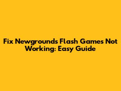 Fix Newgrounds Flash Games Not Working: Easy Guide