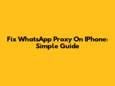 Fix WhatsApp Proxy On IPhone: Simple Guide