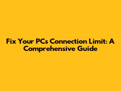 Fix Your PC's Connection Limit: A Comprehensive Guide