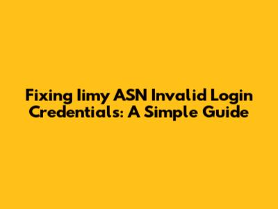 Fixing Iimy ASN Invalid Login Credentials: A Simple Guide