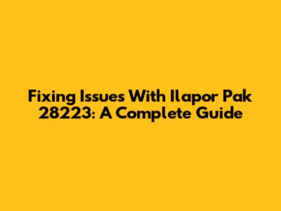 Fixing Issues With Ilapor Pak 28223: A Complete Guide