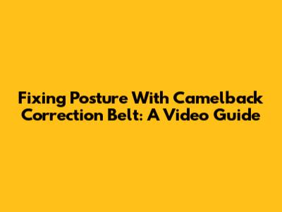 Fixing Posture With Camelback Correction Belt: A Video Guide