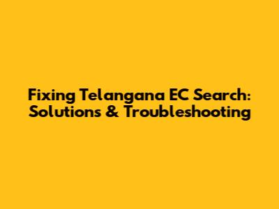 Fixing Telangana EC Search: Solutions & Troubleshooting