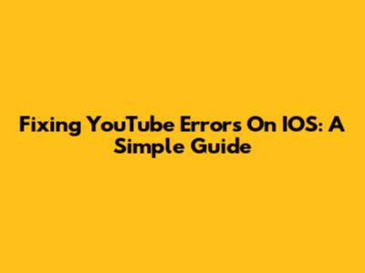 Fixing YouTube Errors On IOS: A Simple Guide