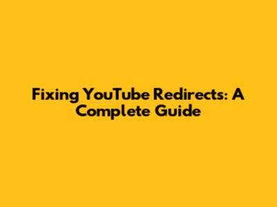 Fixing YouTube Redirects: A Complete Guide