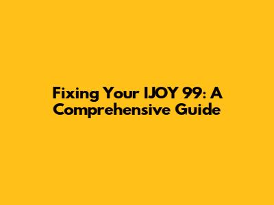 Fixing Your IJOY 99: A Comprehensive Guide
