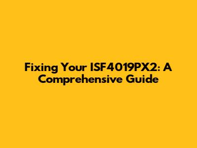 Fixing Your ISF4019PX2: A Comprehensive Guide