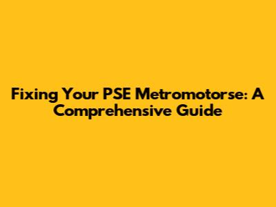 Fixing Your PSE Metromotorse: A Comprehensive Guide