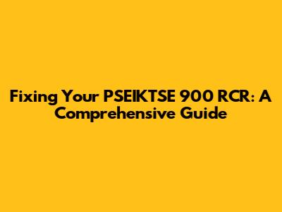 Fixing Your PSEIKTSE 900 RCR: A Comprehensive Guide