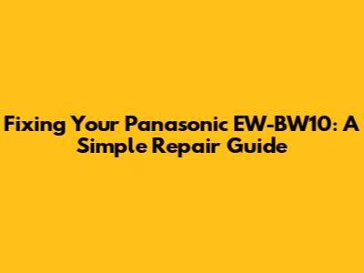 Fixing Your Panasonic EW-BW10: A Simple Repair Guide