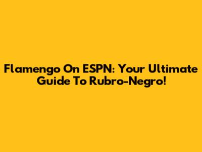 Flamengo On ESPN: Your Ultimate Guide To Rubro-Negro!
