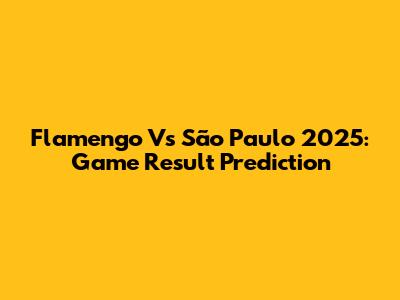 Flamengo Vs São Paulo 2025: Game Result Prediction