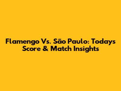 Flamengo Vs. São Paulo: Today's Score & Match Insights