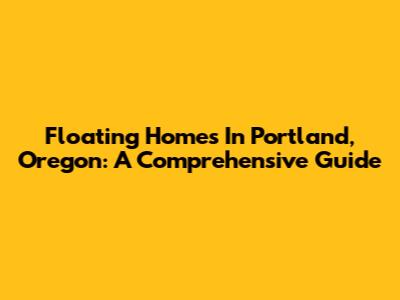 Floating Homes In Portland, Oregon: A Comprehensive Guide