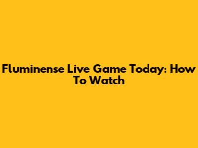 Fluminense Live Game Today: How To Watch