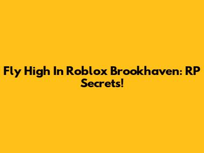 Fly High In Roblox Brookhaven: RP Secrets!