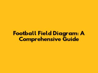 Football Field Diagram: A Comprehensive Guide