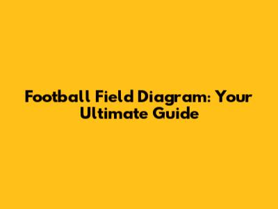 Football Field Diagram: Your Ultimate Guide