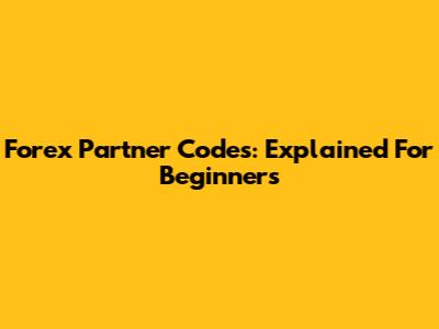 Forex Partner Codes: Explained For Beginners