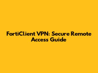 FortiClient VPN: Secure Remote Access Guide