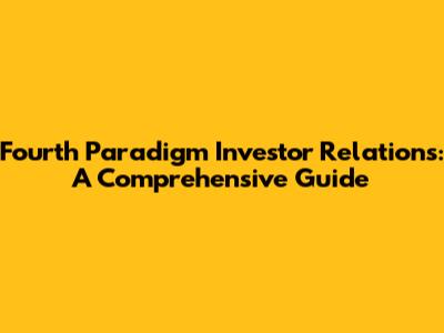 Fourth Paradigm Investor Relations: A Comprehensive Guide