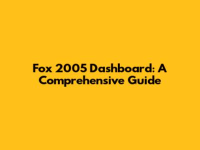 Fox 2005 Dashboard: A Comprehensive Guide