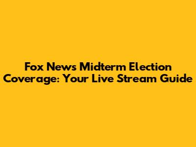 Fox News Midterm Election Coverage: Your Live Stream Guide
