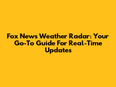Fox News Weather Radar: Your Go-To Guide For Real-Time Updates