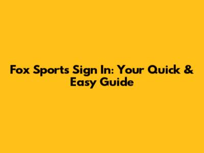 Fox Sports Sign In: Your Quick & Easy Guide