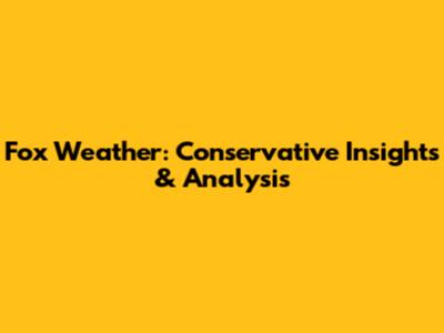 Fox Weather: Conservative Insights & Analysis