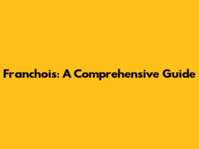 Franchois: A Comprehensive Guide
