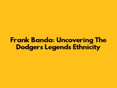 Frank Banda: Uncovering The Dodgers Legend's Ethnicity