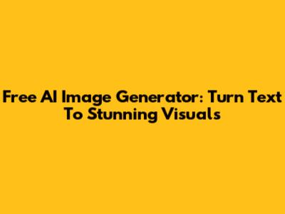 Free AI Image Generator: Turn Text To Stunning Visuals