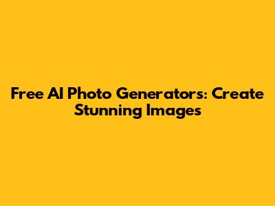 Free AI Photo Generators: Create Stunning Images