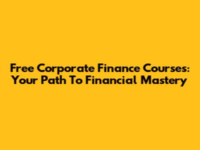 Free Corporate Finance Courses: Your Path To Financial Mastery