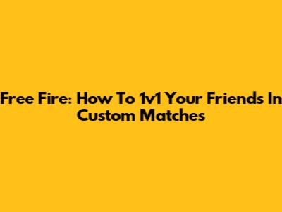 Free Fire: How To 1v1 Your Friends In Custom Matches