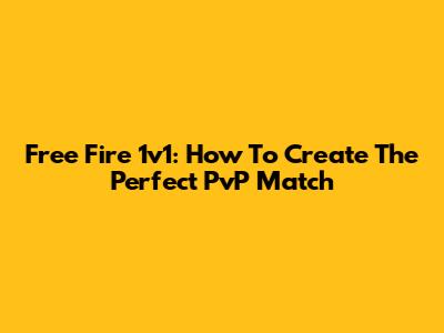 Free Fire 1v1: How To Create The Perfect PvP Match