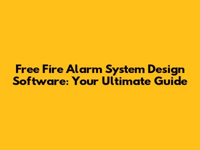 Free Fire Alarm System Design Software: Your Ultimate Guide