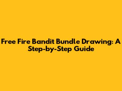 Free Fire Bandit Bundle Drawing: A Step-by-Step Guide